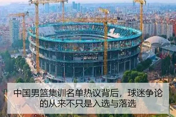 中国男篮集训名单热议背后，球迷争论的从来不只是入选与落选